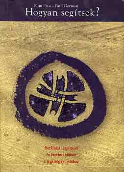 Dass, Ram-Gorman, Paul - Hogyan segítsek? - Szellemi inspiráció és érzelmi támasz a segítségnyújtáshoz