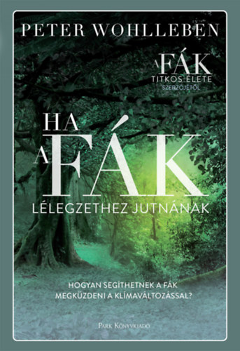 Peter Wohlleben - Ha a fák lélegzethez jutnának