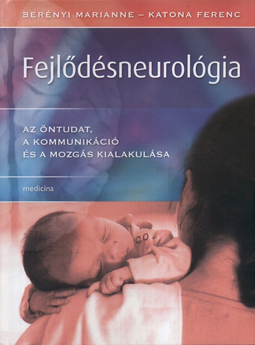 Bernyi Marianne; Katona Ferenc - Fejldsneurolgia - Az ntudat, a kommunikci s a mozgs kialakulsa