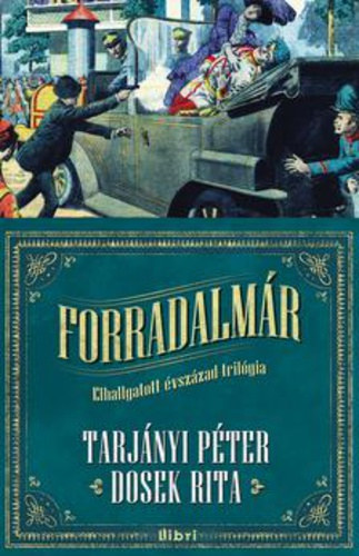 Tarjányi Péter - Dosek Rita, Szerk.: Angyalosy Eszter - Gilicze Gábor - Forradalmár (Elhallgatott évszázad trilógia 1.)