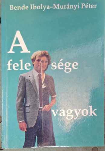 Bende Ibolya, Mur�nyi P�ter - Feles�ge vagyok - Pog�ny Judit, Cs�k�ny Zsuzsa, S�f�r Anik�, G�cs Judit, B. T�th �va, Juszt Judit...