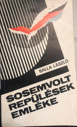Balla L�szl� - Sosemvolt rep�l�sek eml�ke