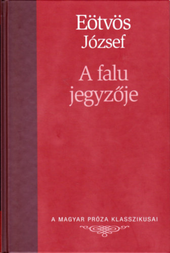 Etvs Jzsef - A falu jegyzje (A Magyar Prza Klasszikusai 9.)