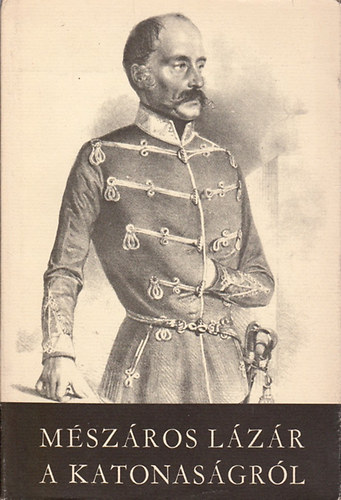 Ács Tibor szerk. - Mészáros Lázár a katonaságról