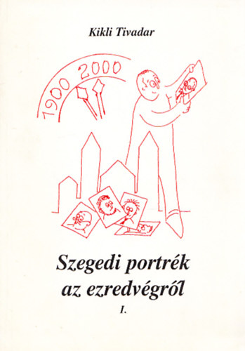 Kikli Tivadar - Szegedi portrék az ezredvégről I. (Dedikált)