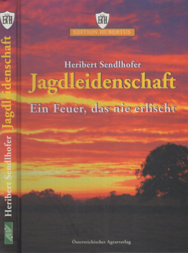 Heribert Sendlhofer - Jagdleidenschaft - Ein Feuer, das nie erlischt