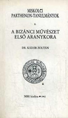 Kdr Zoltn - A biznci mvszet els aranykora (Miskolci Parthenon-tanulmnyok 8.)