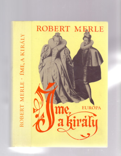 Robert Merle - Íme, a király!
