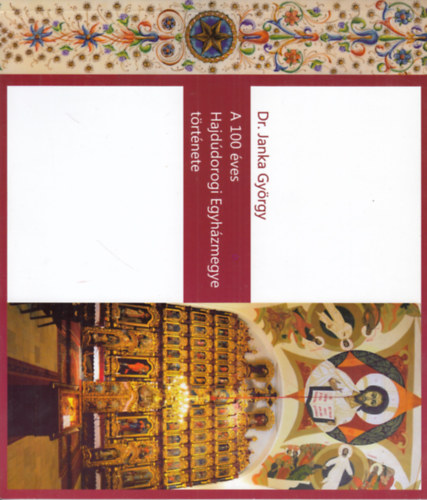 Dr. Janka Gy�rgy - A 100 �ves Hajd�dorogi Egyh�zmegye t�rt�nete