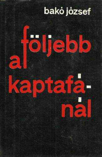 Bak� J�zsef - F�ljebb a kaptaf�n�l (egy �let eml�keib�l)