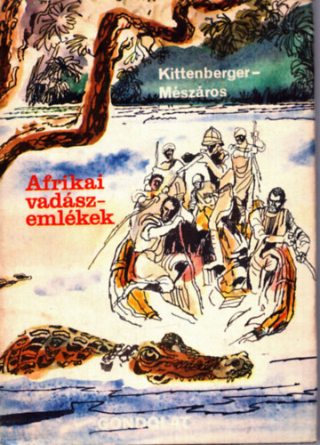 Kittenberger Kálmán-Dr. Mészáros Kálmán - Afrikai vadászemlékek - VÁLOGATÁS KITTENBERGER KÁLMÁN ÉS DR. MÉSZÁROS KÁLMÁN ÍRÁSAIBÓL