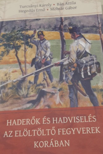 Turcsnyi Kroly, Bn Attila, Hegeds Ern, Molnr Gbor - Haderk s hadvisels az elltlt fegyverek korban