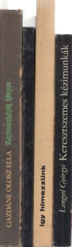 Lengyel Gy�rgyi, Alzbeta Lichnerov�, Gazd�n� Olosz Ella - 4 db k�zimunkak�nyv: Keresztszemes k�zimunk�k + �gy h�mezz�nk + Keresztszemes h�mz�s + K�zimunk�z�k k�nyve