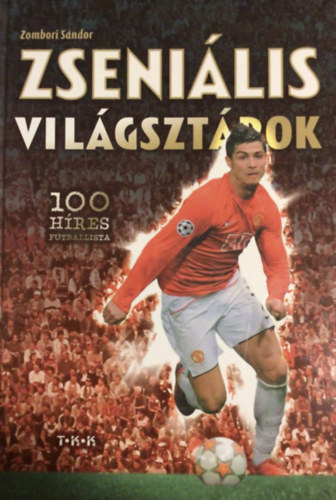 Zombori Sándor - Zseniális világsztárok - 100 híres futballista