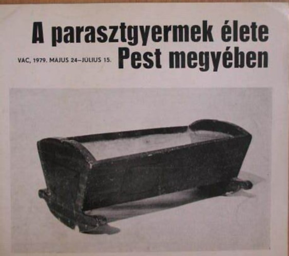 Igaz Mária - A parasztgyermek élete Pest megyében Néprajzi kiállítás a Vak Bottyán Múzeum kiállítótermében, a Görög templomban/Vác, 1979. május 24-július 15./Kiállítási katalógus