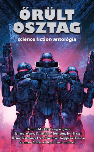 Nemes István (szerk.), Mickey Long, Jeffrey Stone, Patrick J. Morrison, Jen Hazel, Remy Dalmore, Dyta Kostova, Koppány Tímea, Szemán Zoltán, Kyra Potter - Őrült osztag - science fiction antológia