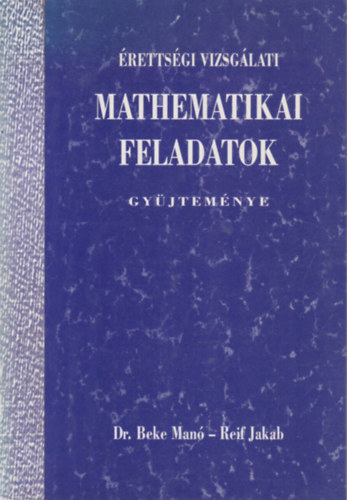 Reif Jakab Beke Man - rettsgi vizsglati mathematikai feladatok gyjtemnye