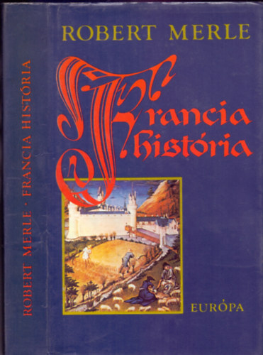 Robert Merle, G�r�g L�via (ford.) - Francia hist�ria - Robert Merle t�rt�nelmi reg�nyfolyam�nak els� k�tete (Fortune de France) G�r�g L�via ford�t�s�ban