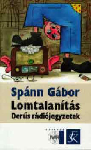 SZERZŐ Spánn Gábor - Lomtalanítás - DERŰS RÁDIÓJEGYZETEK