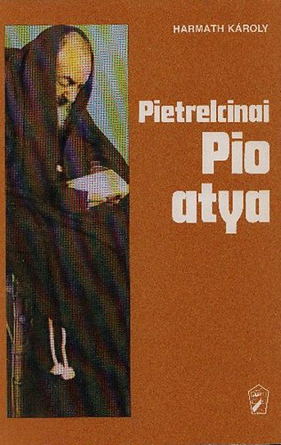 P. Harmath K�roly OFM (�ssze�ll�totta) - A szeretet mgsebzettje - Pietrelcinai Pio atya