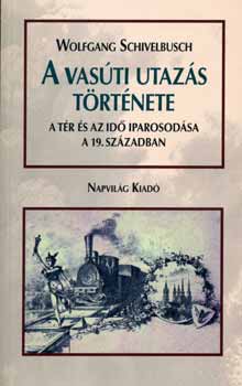 Wolfgang Schivelbusch - A vasúti utazás története-a tér és az idő iparosodása a 19. században