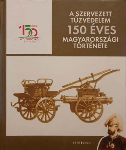 A szervezett t�zv�delem 150 �ves magyarorsz�gi t�rt�nete