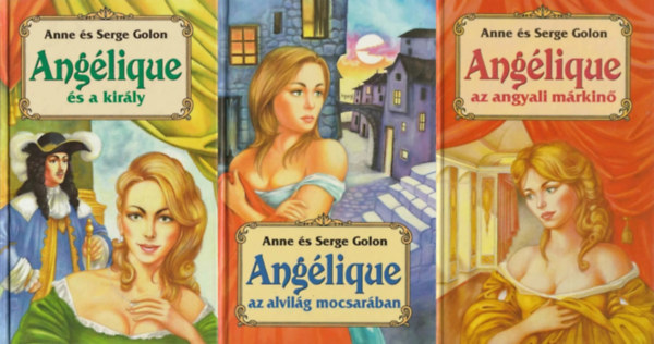 Anne s Serge Golon - Anglique sorozat 1-3.  + Anglique az angyali mrkin + Anglique az alvilg mocsarban +  Anglique  s a kirly
