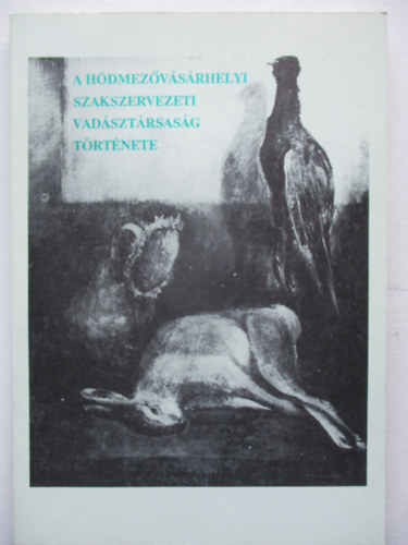 Katona Lajos, dr. K�nyves G�za, P�csy Mih�ly, Rakonczai Ferenc - A h�dmez�v�s�rhelyi Szakszervezeti Vad�szt�rsas�g t�rt�nete
