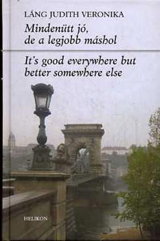 L�ngh Judith Veronika - Minden�tt j�, de a legjobb m�shol - It�s good everywhere but better ...