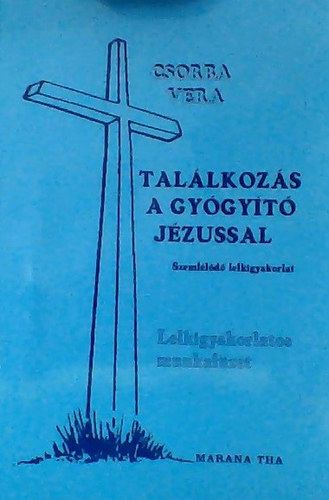 Csorba Vera - Tal�lkoz�s a gy�gy�t� J�zussal - Szeml�l�d� lelkigyakorlat - 9 h�t