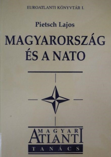 Pietsch Lajos, Drer Mikls (szerk.), Nagyn Dvid Krisztina (szerk.) - Magyarorszg s a NATO - Essz, dokumentumok, kronolgia (Az atlanti gondolat megjelense a magyar klpolitikban / A magyar diplomcia feladatai / rvek s ellenrvek / Dokumentumok)