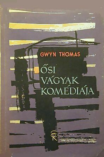 Gwyn Thomas - Ősi vágyak komédiája