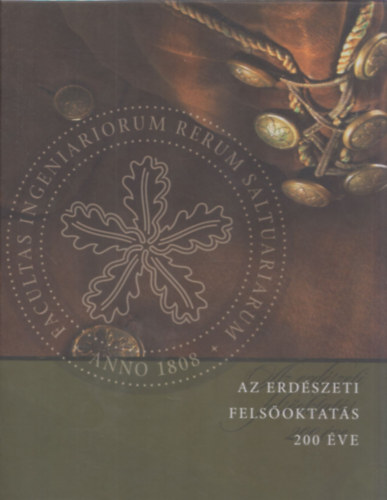 Dr. Albert Levente - Az erd�szeti fels�oktat�s 200 �ve I. (Eml�kk�nyv - Selmecb�nya 1808 - Sopron 2008)