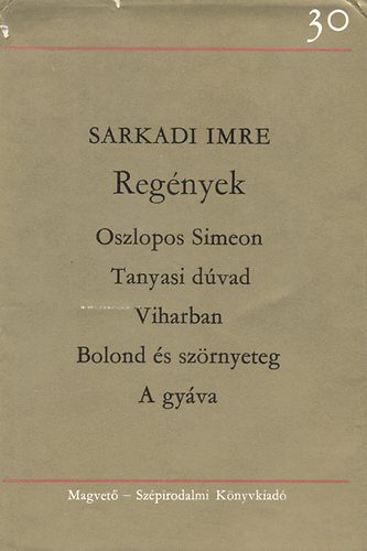 Sarkadi Imre - Regények (Oszlopos Simeon - Tanyasi dúvad - Viharban - Bolond és a szörnyeteg - A gyáva)