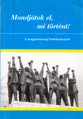Rkos Imre, Szita Szabolcs, Ver Gbor - Mondjtok el, mi trtnt! - A magyarorszgi holokausztrl