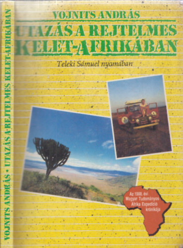 Vojnits Andrs - Utazs a rejtelmes Kelet-Afrikban - Teleki Smuel nyomban (Az 1988. vi Magyar Tudomnyos Afrika Expedci krnikja)
