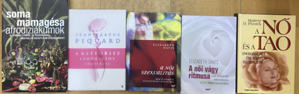 Soma Mamag�sa, Jean-Ceaude Picquard, Elizabeth Davis, Maitreyi D. Piont�k - 5 db k�nyv a n�i szexualit�sr�l - Afrodizi�kumok az �rz�kletekr�l az �rz�kis�gig, A klitorisz csod�latos t�rt�nete, A n�i szexualit�s, A n�i v�gy ritmusa, A n� �s a Tao