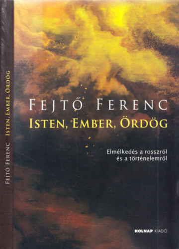 Fejt Ferenc - Isten, Ember, rdg - Elmlkeds a rosszrl s a trtnelemrl