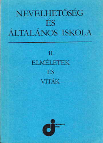 Illyés Sándor szerk. - Nevelhetőség és általános iskola II. - Elméletek és viták