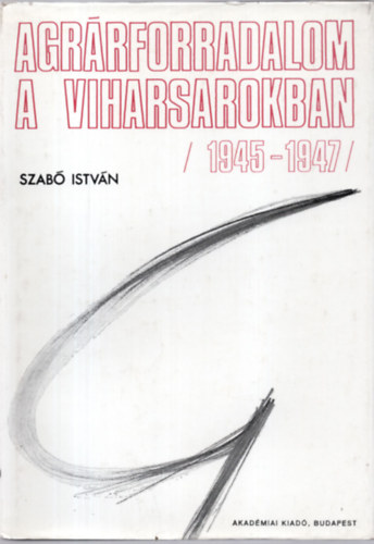 Szab Istvn - Agrrforradalom a Viharsarokban (1945-1947)
