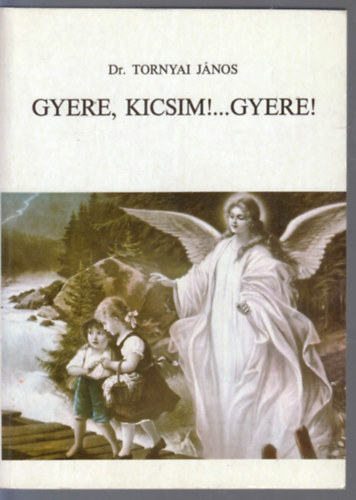 Dr.Tornyai J�nos - Gyere, kicsim!...Gyere!
