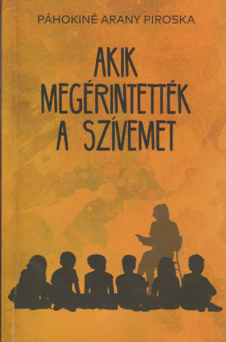 Páhokné Arany Piroska - Akik megérintették a szívemet