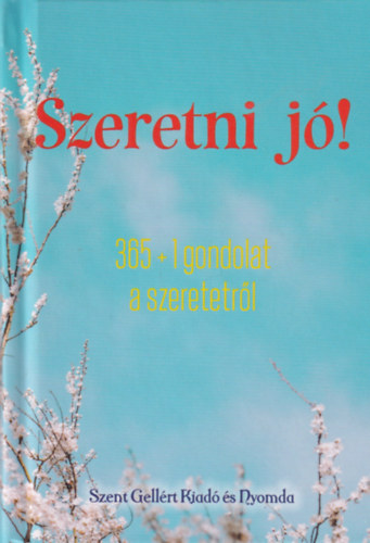 Nagy Alexandra (szerk.) - Szeretni j! - 365 + 1 gondolat a szeretetrl
