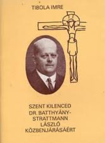 Tibola Imre - Szent kilenced Dr.Batthyny-Strattmann Lszl kzbenjrsrt