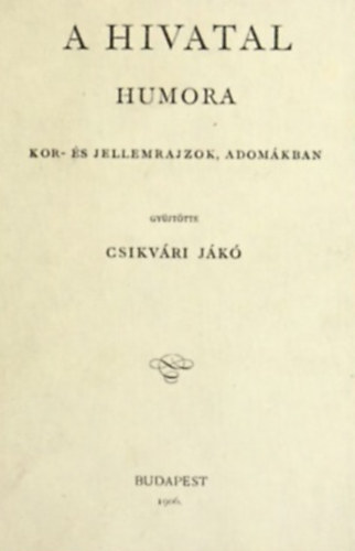 Csikvri Jk - A hivatal humora - Kor -s jellemrajzok, adomkban