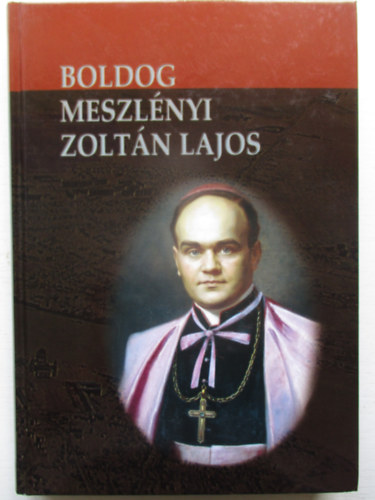 Beke Margit - Boldog Meszlnyi Zoltn Lajos pspk lete s halla