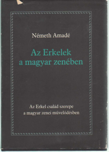Nmeth Amd - Az Erkelek a magyar zenben - Az Erkel csald szerepe a magyar zenei mveldsben (Dediklt)