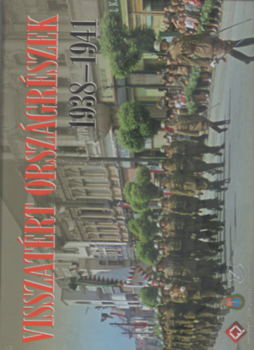 Visszat�rt orsz�gr�szek 1938-1941 - K�zzelfoghat� hadt�rt�nelem