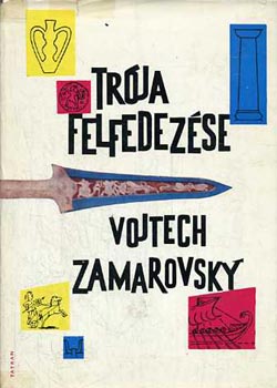 Vojtech Zamarovsky - Trója felfedezése
