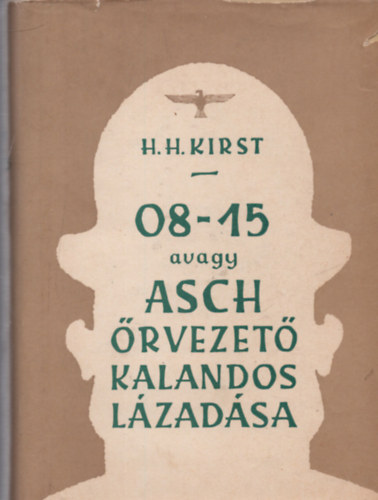 Hans Hellmut Kirst - 08-15 avagy Asch őrvezető kalandos lázadása (Hegedűs István illusztrációival)